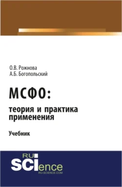 МСФО: теория и практика применения. (Аспирантура, Бакалавриат, Магистратура). Учебник., Ольга Рожнова