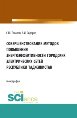 Совершенствование методов повышения энергоэффективности городских электрических сетей Республики Таджикистан. (Аспирантура, Бакалавриат, Магистратура). Монография., Александр Сидоров