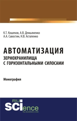 Автоматизация зернохранилища с горизонтальными силосами. (Бакалавриат, Магистратура, Специалитет). Монография., Алексей Савостин