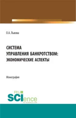 Система управления банкротством: экономические аспекты. (Аспирантура, Магистратура). Монография., Ольга Львова