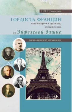 Гордость Франции. Выдающиеся ученые, помещенные на эйфелевой башне. (Бакалавриат). Справочное издание., Николай Прокопьев