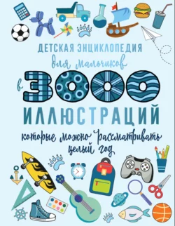 Детская энциклопедия для мальчиков в 3000 иллюстраций, которые можно рассматривать целый год, Дарья Ермакович