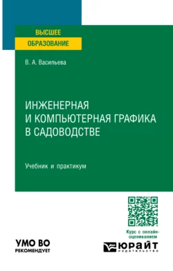 Инженерная и компьютерная графика в садоводстве. Учебник и практикум для вузов, Вера Васильева