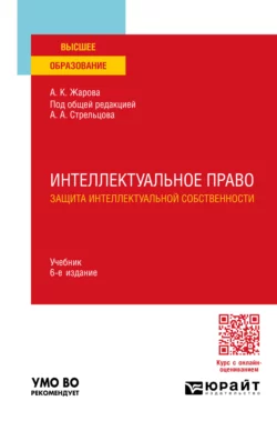 Интеллектуальное право. Защита интеллектуальной собственности 6-е изд., пер. и доп. Учебник для вузов, Анатолий Стрельцов