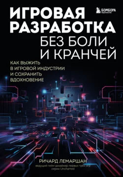 Игровая разработка без боли и кранчей. Как выжить в игровой индустрии и сохранить вдохновение, Ричард Лемаршан