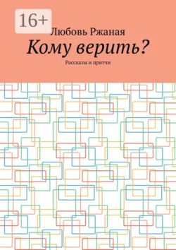 Кому верить? Рассказы и притчи, Любовь Ржаная