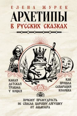 Архетипы в русских сказках. Какая детская травма у Кощея. Как прошла сепарация Колобка. Почему премудрость не спасла Царевну-лягушку от абьюзера, Елена Журек