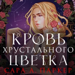 Кровь хрустального цветка, Сара А. Паркер