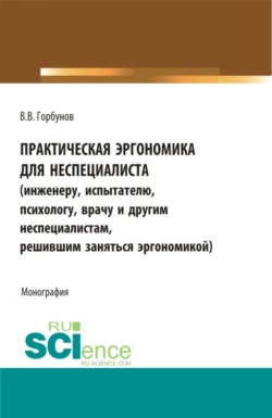 Практическая эргономика для неспециалиста. (Аспирантура, Бакалавриат, Магистратура). Монография., Владимир Горбунов