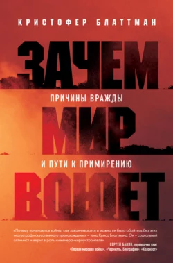 Зачем мир воюет. Причины вражды и пути к примирению, Кристофер Блаттман