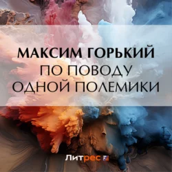 По поводу одной полемики, Максим Горький