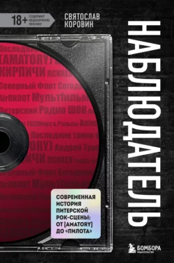 Наблюдатель. Современная история питерской рок-сцены: от [AMATORY] до «ПилОта», Святослав Коровин