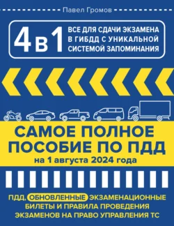 4 в 1. Всё для сдачи экзамена в ГИБДД с уникальной системой запоминания. ПДД  экзаменационные билеты и правила проведения экзаменов на право управления ТС на 1 августа 2024 года Павел Громов