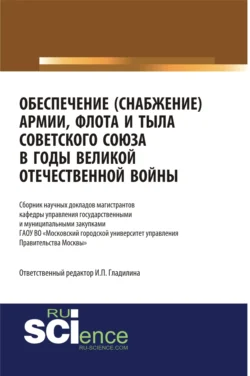 Обеспечение (снабжение) армии, флота и тыла Советского Союза в годы Великой Отечественной войны. (Аспирантура, Бакалавриат, Магистратура, Специалитет). Сборник статей., Ирина Гладилина