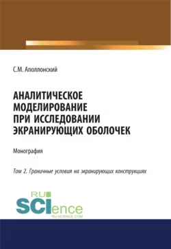 Аналитическое моделирование при исследовании экранирующих оболочек. Том 2. Граничные условия на экранирующих конструкциях. (Аспирантура, Бакалавриат). Монография., Станислав Аполлонский