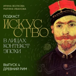 Подкаст «Искусство в лицах: контекст и эпоха». Выпуск 4. Древний Рим, Марина Иванова