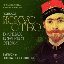 Подкаст «Искусство в лицах: контекст эпохи». Выпуск 6. Эпоха Возрождения, Марина Иванова