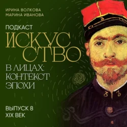 Подкаст «Искусство в лицах: контекст и эпоха». Выпуск 8. Искусство XIX века, Марина Иванова