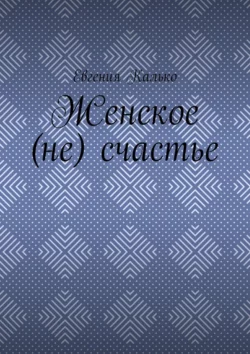 Женское (не) счастье, Евгения Калько