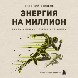 Энергия на миллион. Как быть бодрым и победить усталость, Евгений Князев