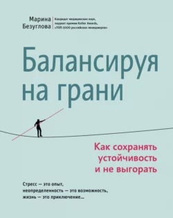 Балансируя на грани. Как сохранять устойчивость и не выгорать, Марина Безуглова