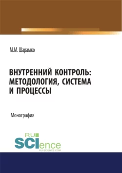 Внутренний контроль: методология, система и процессы. (Аспирантура, Бакалавриат, Магистратура, Специалитет). Монография., Максим Шарамко