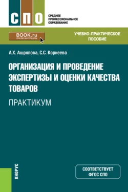 Организация и проведение экспертизы и оценки качества товаров. Практикум. (СПО). Учебно-практическое пособие., Альбина Ашряпова