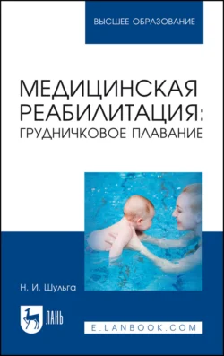 Медицинская реабилитация: грудничковое плавание. Учебное пособие для вузов, Наталья Шульга