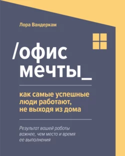 /Офис мечты_. Как самые успешные люди работают, не выходя из дома, Лора Вандеркам