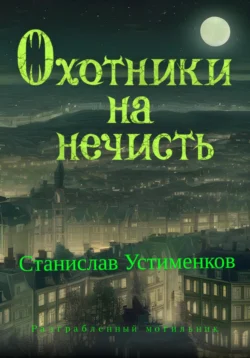 Охотники на нечисть. Разграбленный могильник, Станислав Устименков