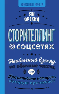 Сторителлинг в соцсетях. Необычный взгляд на обычные тексты, или Как написать историю, которую прочитают, Ян Орский