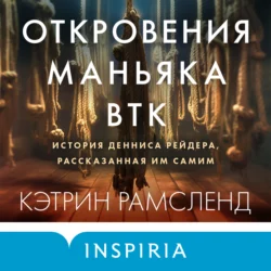 Откровения маньяка BTK. История Денниса Рейдера, рассказанная им самим, Кэтрин Рамсленд