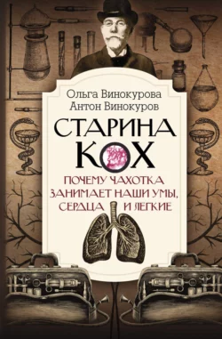 Старина Кох. Почему чахотка занимает наши умы  сердца и легкие Ольга Винокурова и Антон Винокуров