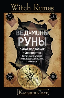 Witch Runes. Ведьмины руны. Самое подробное руководство: глубинное значение, расклады, заклинания, практики, Клавдия Солт