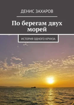 По берегам двух морей. История одного круиза, Денис Захаров