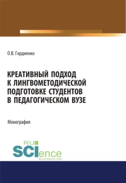 Креативный подход к лингвометодической подготовке студентов в педагогическом вузе. (Аспирантура, Бакалавриат, Магистратура). Монография., Оксана Гордиенко