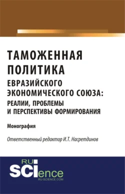 Таможенная политика евразийского экономического союза: реалии, проблемы и перспективы формирования. (Аспирантура, Бакалавриат). Монография., Геннадий Быстров