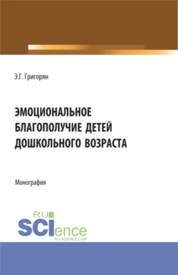 Эмоциональное благополучие детей дошкольного возраста. (Бакалавриат  Магистратура). Монография. Эмма Григорян