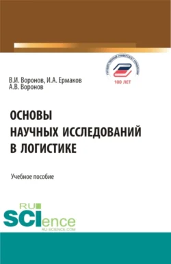 Основы научных исследований в логистике. (Аспирантура  Бакалавриат  Магистратура). Учебное пособие. Владимир Воронов и Алексей Воронов