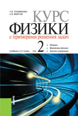 Курс физики с примерами решения задач в 2-х томах.. Том 2. (Бакалавриат  Специалитет). Учебник. Александр Фирсов и Таисия Трофимова