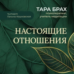 Настоящие отношения. Как привносить в отношения доверие, взаимопонимание и любовь, Тара Брах