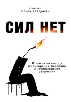 Сил нет. 12 шагов по выходу из выгорания, бессилия и начинающейся депрессии, Ольга Варданян