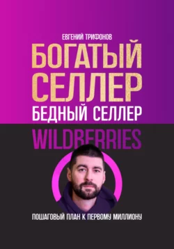 Богатый селлер, бедный селлер Wildberries: пошаговый план к первому миллиону, Евгений Трифонов