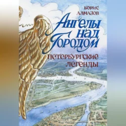 Ангелы над городом. Петербургские легенды Борис Алмазов