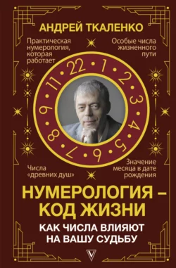 Нумерология – код жизни. Как числа влияют на вашу судьбу, Андрей Ткаленко