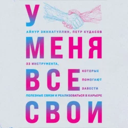 У меня все свои. 33 инструмента, которые помогают завести полезные связи и реализоваться в карьере, Айнур Зиннатуллин