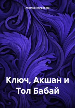 Ключ, Акшан и Тол Бабай, Анастасия Юферева