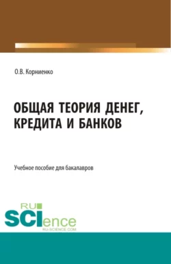 Общая теория денег, кредита и банков. (Бакалавриат). Учебное пособие., Олег Корниенко