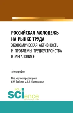 Российская молодежь на рынке труда: экономическая активность и проблемы трудоустройства в мегаполисе. (Бакалавриат). Монография., Александр Литвинюк