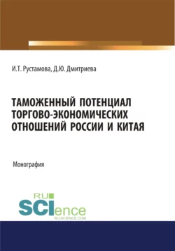 Таможенный потенциал торгово-экономических отношений России и Китая. (Аспирантура, Бакалавриат, Специалитет). Монография., Ирада Рустамова